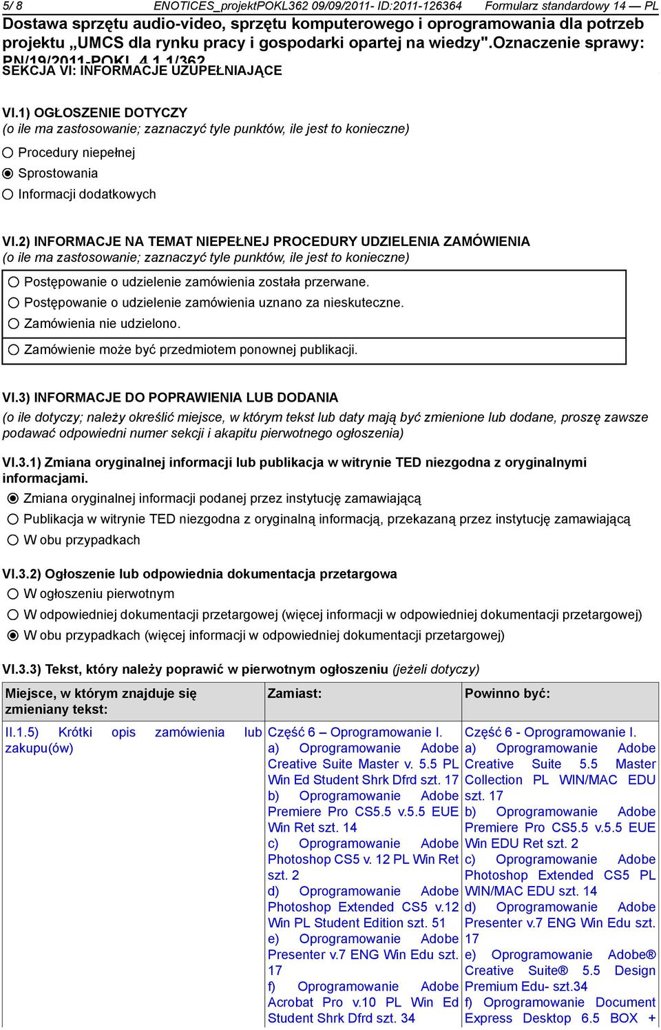 2) INFORMACJE NA TEMAT NIEPEŁNEJ PROCEDURY UDZIELENIA ZAMÓWIENIA (o ile ma zastosowanie; zaznaczyć tyle punktów, ile jest to konieczne) Postępowanie o udzielenie zamówienia została przerwane.