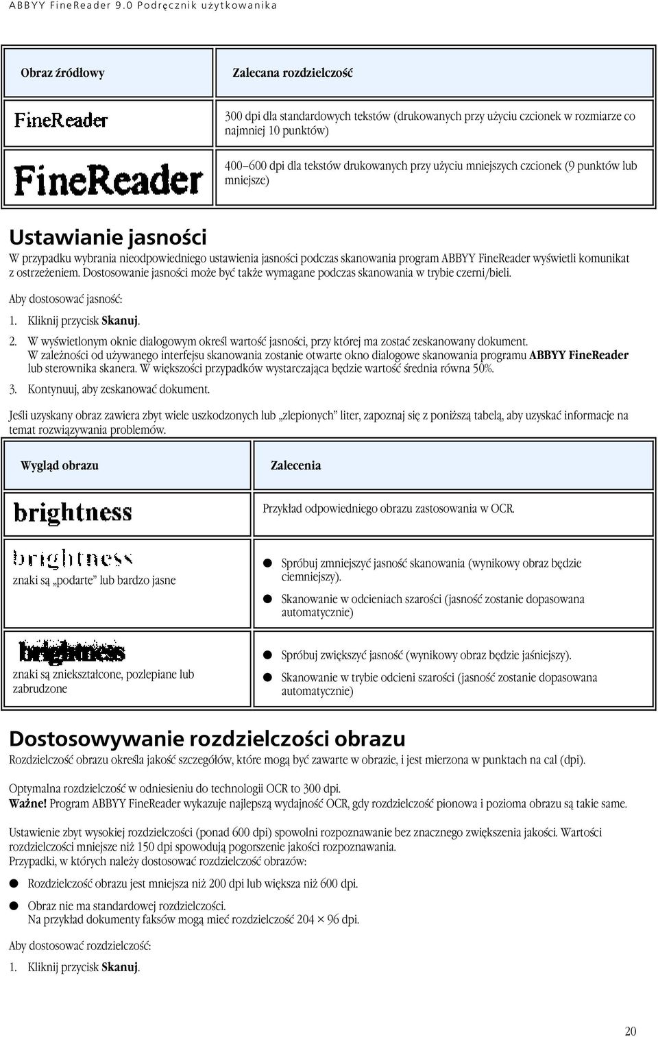 ostrzeżeniem. Dostosowanie jasności może być także wymagane podczas skanowania w trybie czerni/bieli. Aby dostosować jasność: 1. Kliknij przycisk Skanuj. 2.