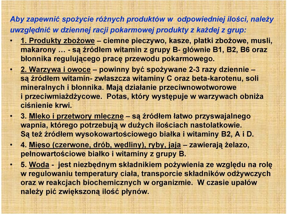 Warzywa i owoce powinny być spożywane 2-3 razy dziennie są źródłem witamin- zwłaszcza witaminy C oraz beta-karotenu, soli mineralnych i błonnika.