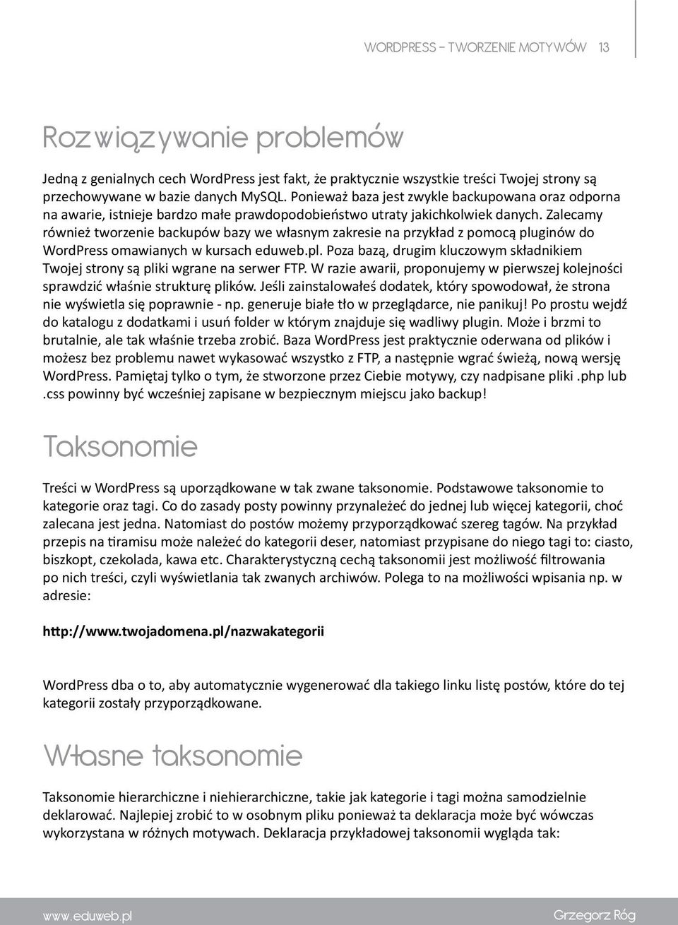 Zalecamy również tworzenie backupów bazy we własnym zakresie na przykład z pomocą pluginów do WordPress omawianych w kursach eduweb.pl. Poza bazą, drugim kluczowym składnikiem Twojej strony są pliki wgrane na serwer FTP.