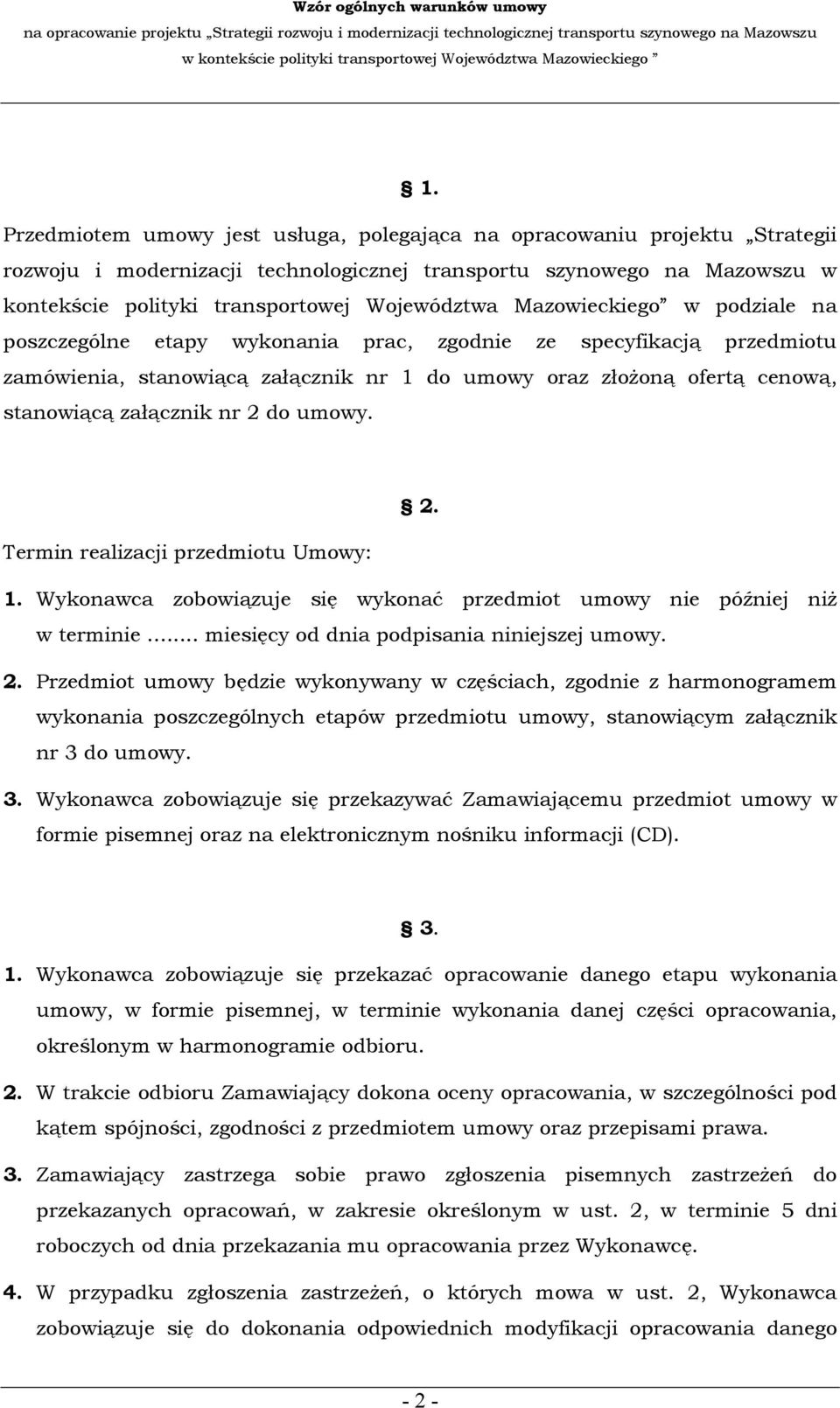 do umowy. 2. Termin realizacji przedmiotu Umowy: 1. Wykonawca zobowiązuje się wykonać przedmiot umowy nie później niż w terminie... miesięcy od dnia podpisania niniejszej umowy. 2. Przedmiot umowy będzie wykonywany w częściach, zgodnie z harmonogramem wykonania poszczególnych etapów przedmiotu umowy, stanowiącym załącznik nr 3 do umowy.