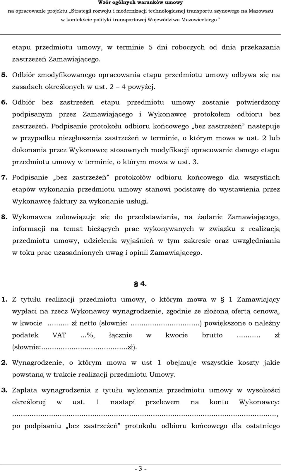 Podpisanie protokołu odbioru końcowego bez zastrzeżeń następuje w przypadku niezgłoszenia zastrzeżeń w terminie, o którym mowa w ust.