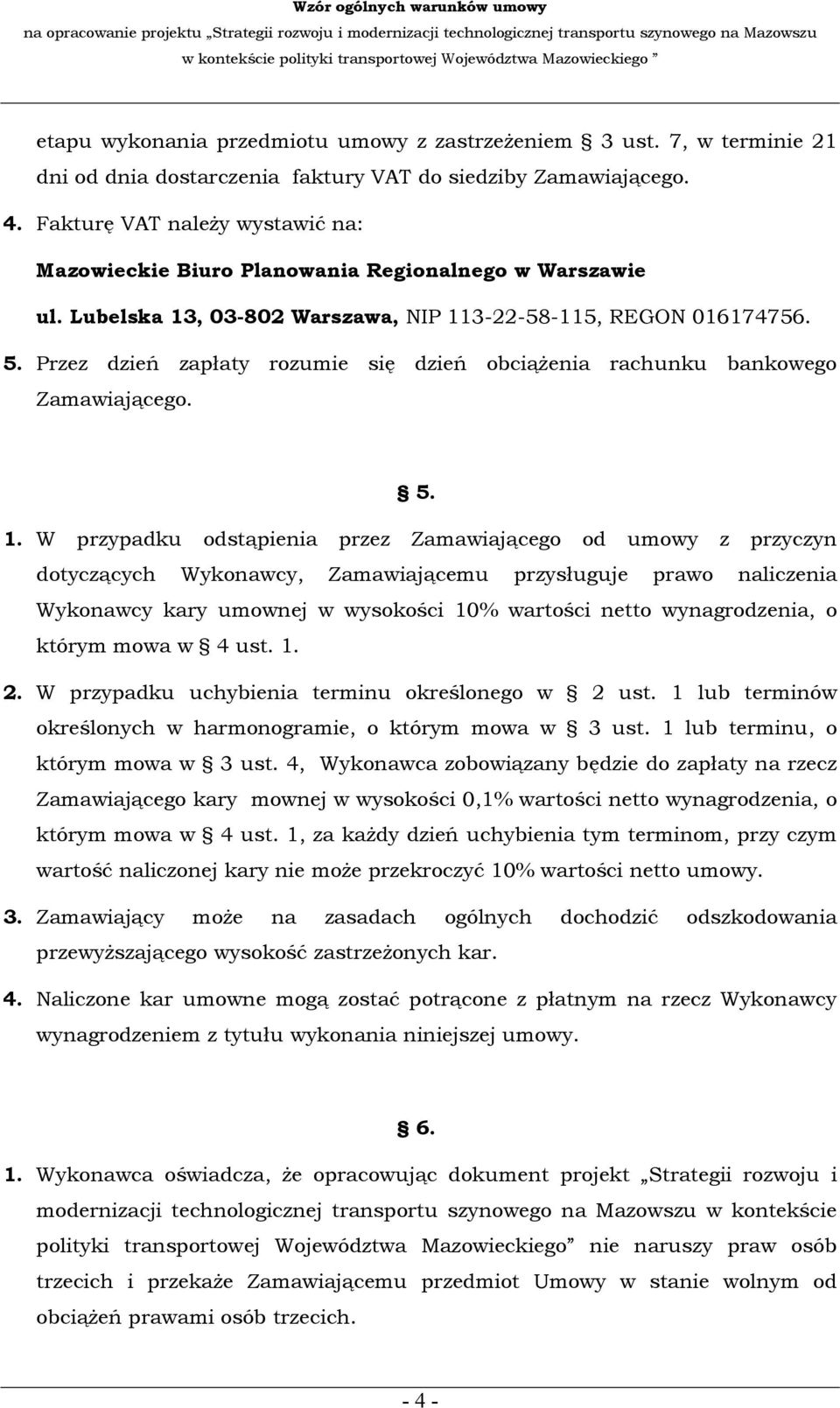 Przez dzień zapłaty rozumie się dzień obciążenia rachunku bankowego Zamawiającego. 5. 1.