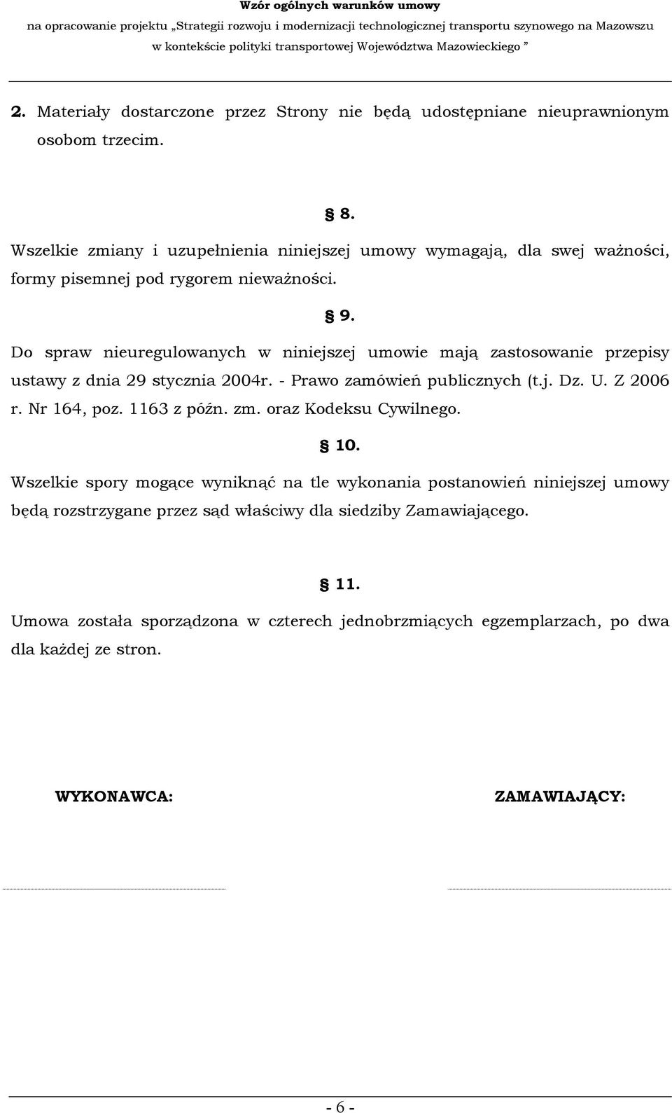 Do spraw nieuregulowanych w niniejszej umowie mają zastosowanie przepisy ustawy z dnia 29 stycznia 2004r. - Prawo zamówień publicznych (t.j. Dz. U. Z 2006 r. Nr 164, poz.