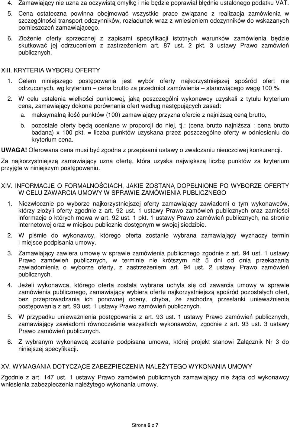 zamawiającego. 6. Złożenie oferty sprzecznej z zapisami specyfikacji istotnych warunków zamówienia będzie skutkować jej odrzuceniem z zastrzeżeniem art. 87 ust. 2 pkt.