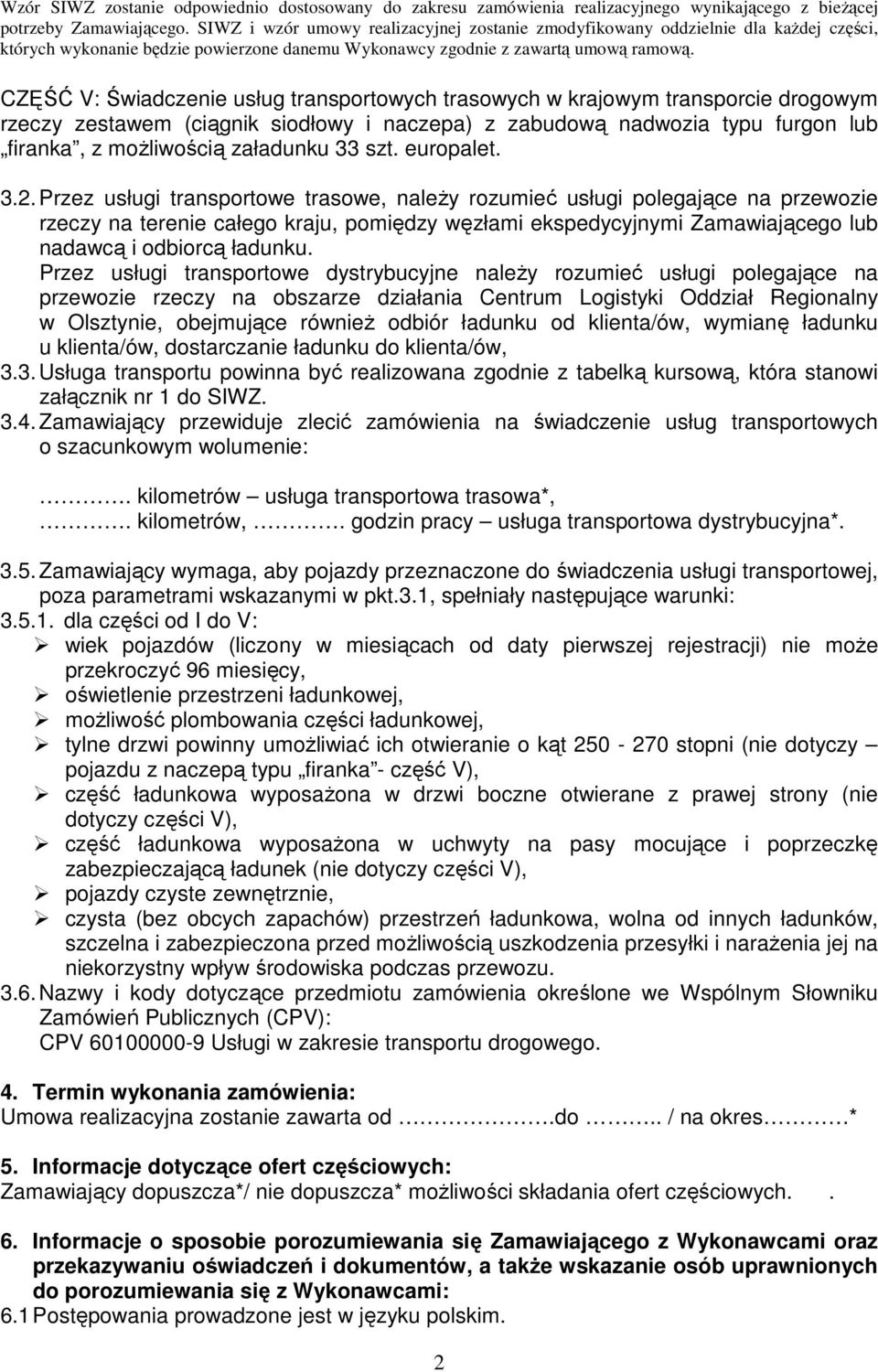Przez usługi transportowe trasowe, naleŝy rozumieć usługi polegające na przewozie rzeczy na terenie całego kraju, pomiędzy węzłami ekspedycyjnymi Zamawiającego lub nadawcą i odbiorcą ładunku.