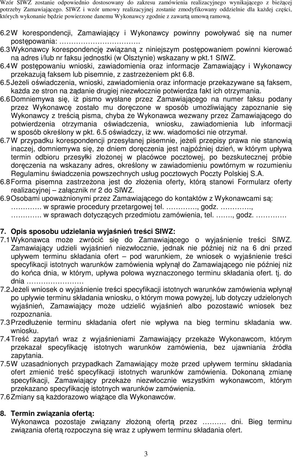4 W postępowaniu wnioski, zawiadomienia oraz informacje Zamawiający i Wykonawcy przekazują faksem lub pisemnie, z zastrzeŝeniem pkt 6.