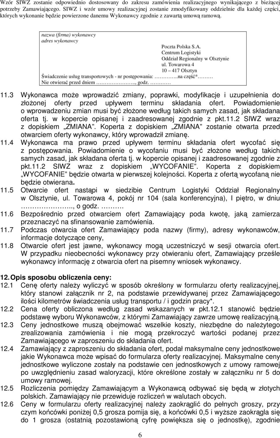 Powiadomienie o wprowadzeniu zmian musi być złoŝone według takich samych zasad, jak składana oferta tj. w kopercie opisanej i zaadresowanej zgodnie z pkt.11.2 SIWZ wraz z dopiskiem ZMIANA.