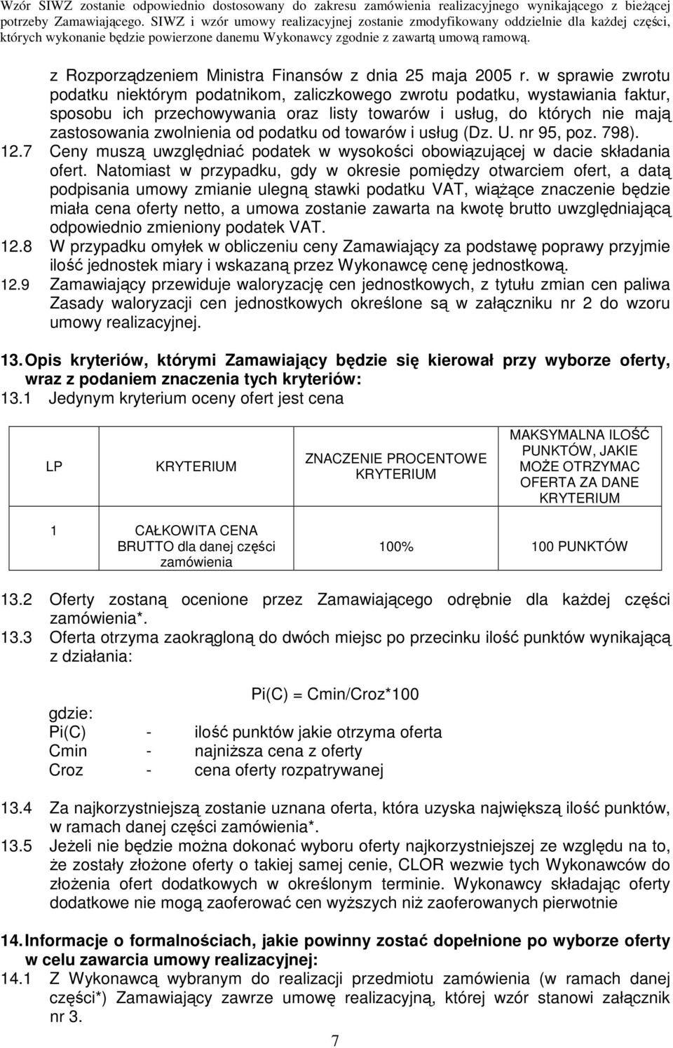podatku od towarów i usług (Dz. U. nr 95, poz. 798). 12.7 Ceny muszą uwzględniać podatek w wysokości obowiązującej w dacie składania ofert.