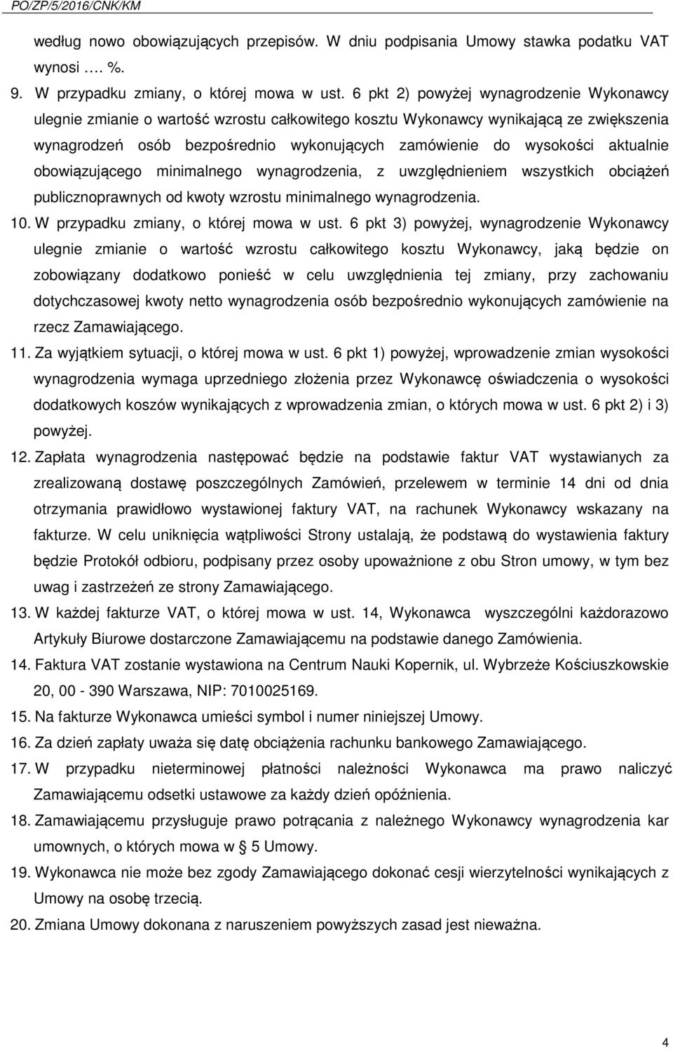 aktualnie obowiązującego minimalnego wynagrodzenia, z uwzględnieniem wszystkich obciążeń publicznoprawnych od kwoty wzrostu minimalnego wynagrodzenia. 10. W przypadku zmiany, o której mowa w ust.