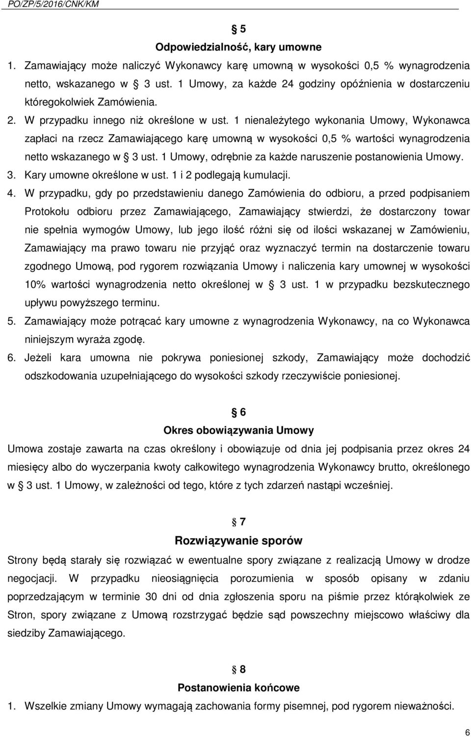 1 nienależytego wykonania Umowy, Wykonawca zapłaci na rzecz Zamawiającego karę umowną w wysokości 0,5 % wartości wynagrodzenia netto wskazanego w 3 ust.