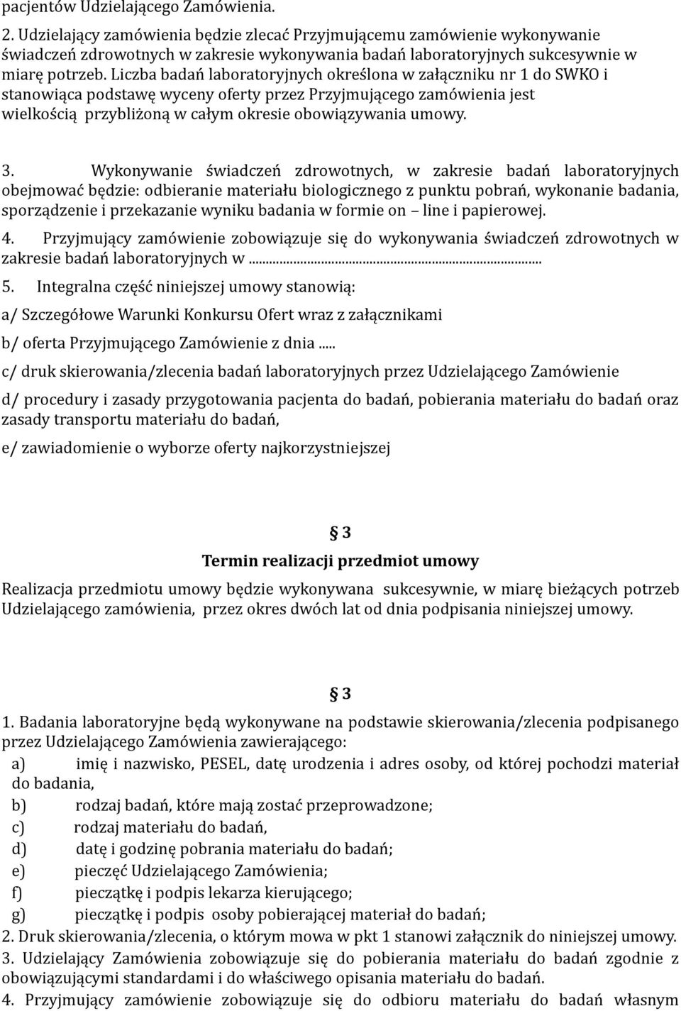 Liczba badań laboratoryjnych określona w załączniku nr 1 do SWKO i stanowiąca podstawę wyceny oferty przez Przyjmującego zamówienia jest wielkością przybliżoną w całym okresie obowiązywania umowy. 3.