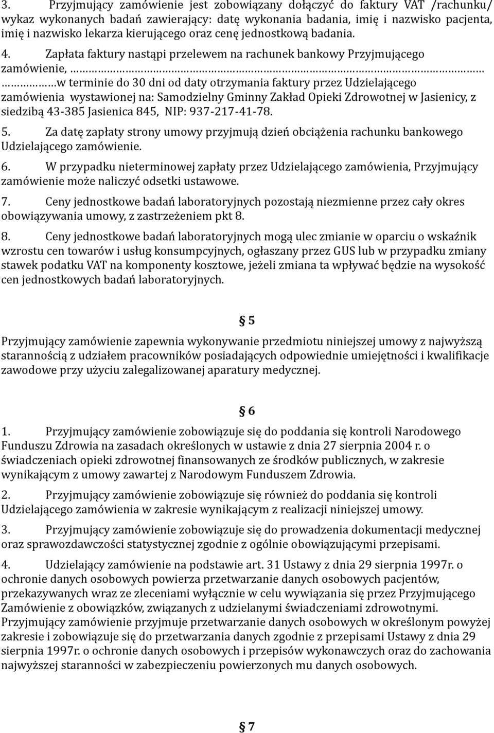 Zapłata faktury nastąpi przelewem na rachunek bankowy Przyjmującego zamówienie, w terminie do 30 dni od daty otrzymania faktury przez Udzielającego zamówienia wystawionej na: Samodzielny Gminny