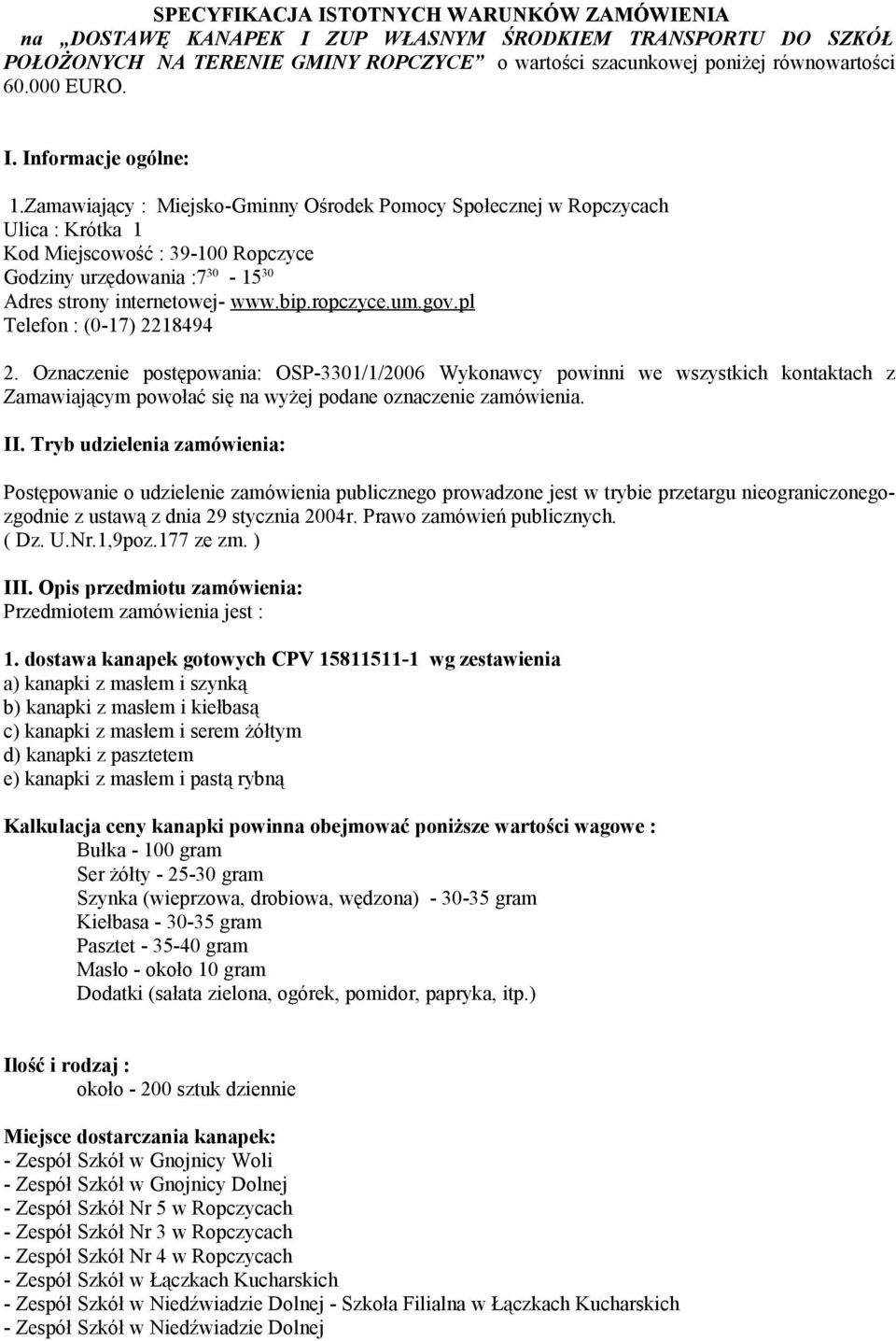 Zamawiający : Miejsko-Gminny Ośrodek Pomocy Społecznej w Ropczycach Ulica : Krótka 1 Kod Miejscowość : 39-100 Ropczyce Godziny urzędowania :7 30-15 30 Adres strony internetowej- www.bip.ropczyce.um.