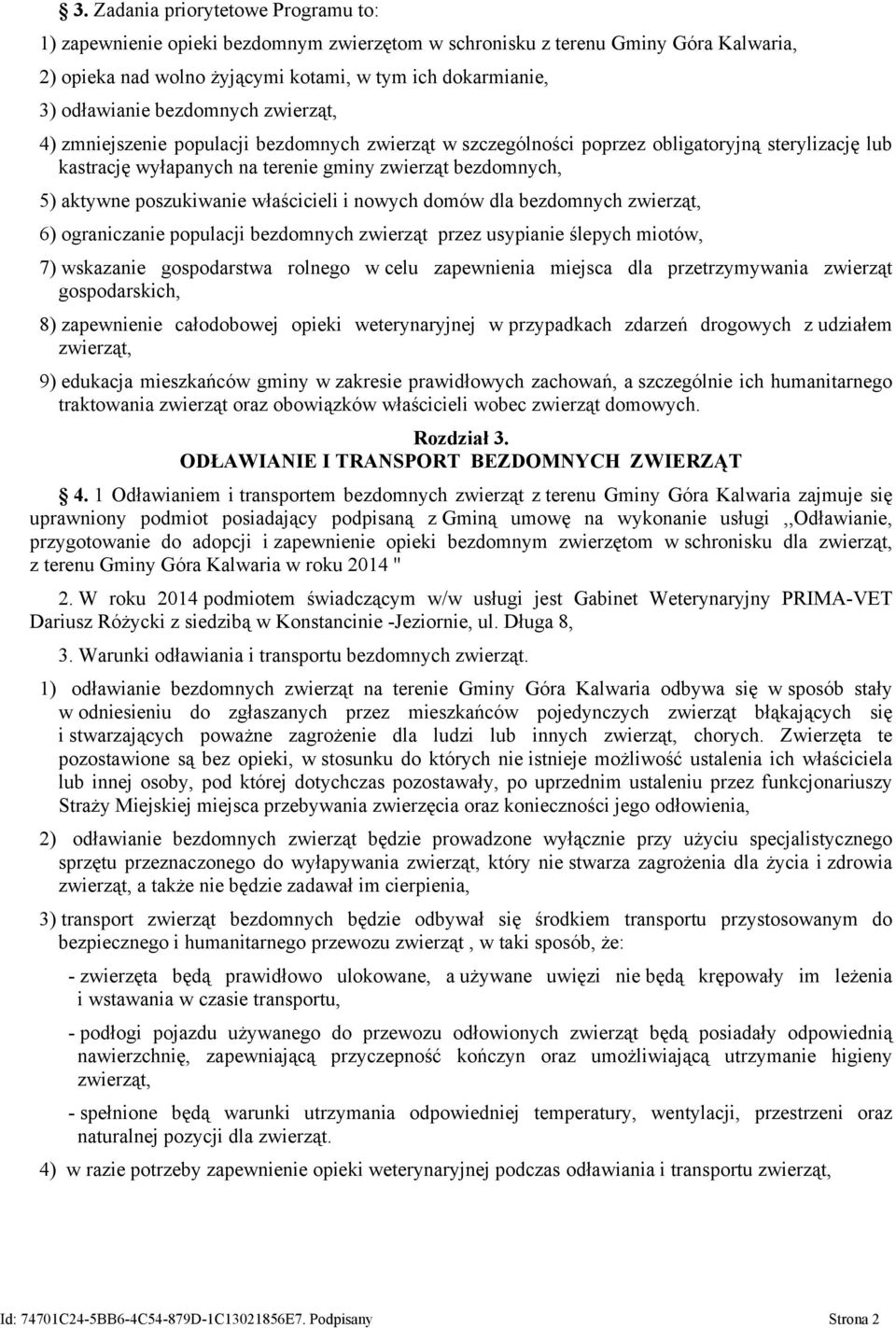 poszukiwanie właścicieli i nowych domów dla bezdomnych zwierząt, 6) ograniczanie populacji bezdomnych zwierząt przez usypianie ślepych miotów, 7) wskazanie gospodarstwa rolnego w celu zapewnienia