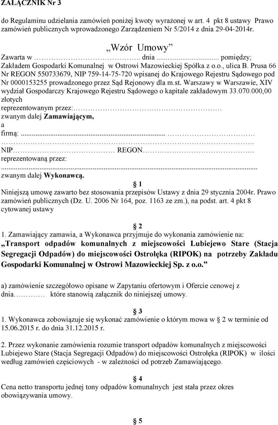 Prusa 66 Nr REGON 550733679, NIP 759-14-75-720 wpisanej do Krajowego Rejestru Sądowego pod Nr 0000153255 prowadzonego przez Sąd Rejonowy dla m.st. Warszawy w Warszawie, XIV wydział Gospodarczy Krajowego Rejestru Sądowego o kapitale zakładowym 33.