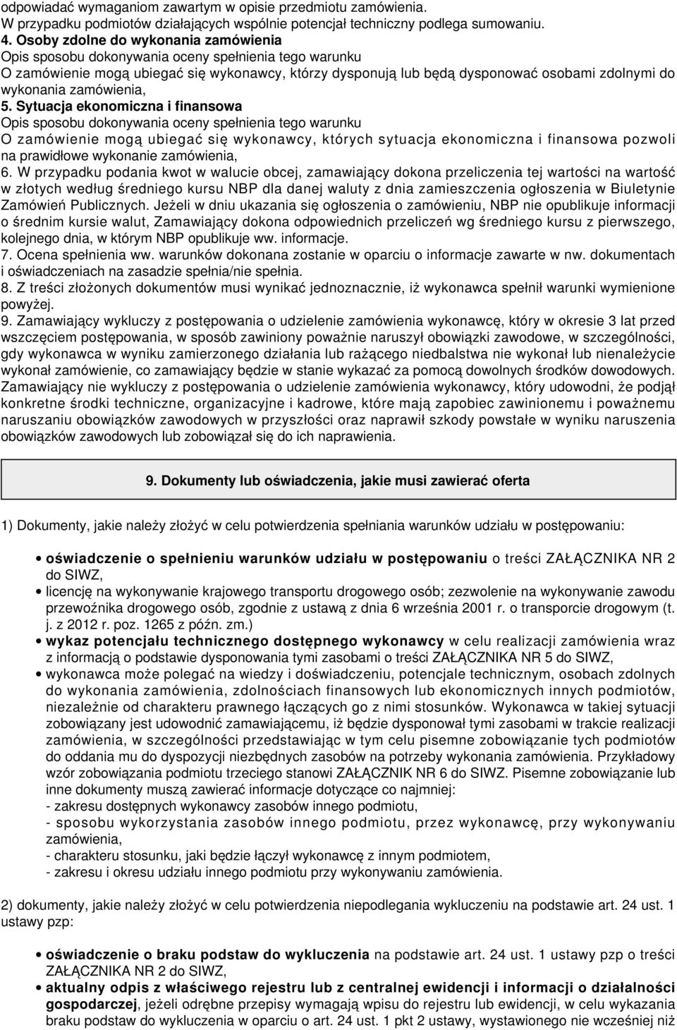 Sytuacja ekonomiczna i finansowa O zamówienie mogą ubiegać się wykonawcy, których sytuacja ekonomiczna i finansowa pozwoli na prawidłowe wykonanie zamówienia, 6.