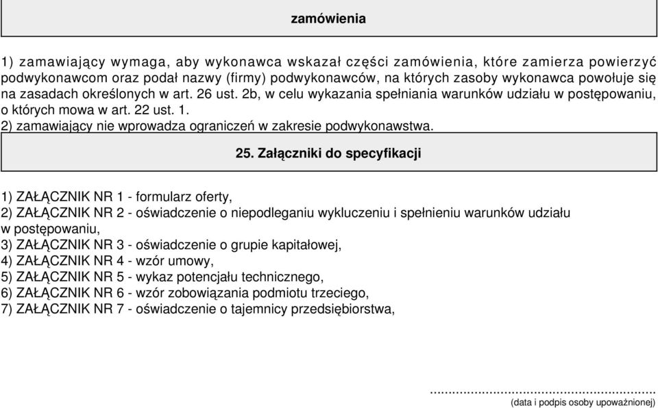 25. Załączniki do specyfikacji 1) ZAŁĄCZNIK NR 1 - formularz oferty, 2) ZAŁĄCZNIK NR 2 - oświadczenie o niepodleganiu wykluczeniu i spełnieniu warunków udziału w postępowaniu, 3) ZAŁĄCZNIK NR 3 -