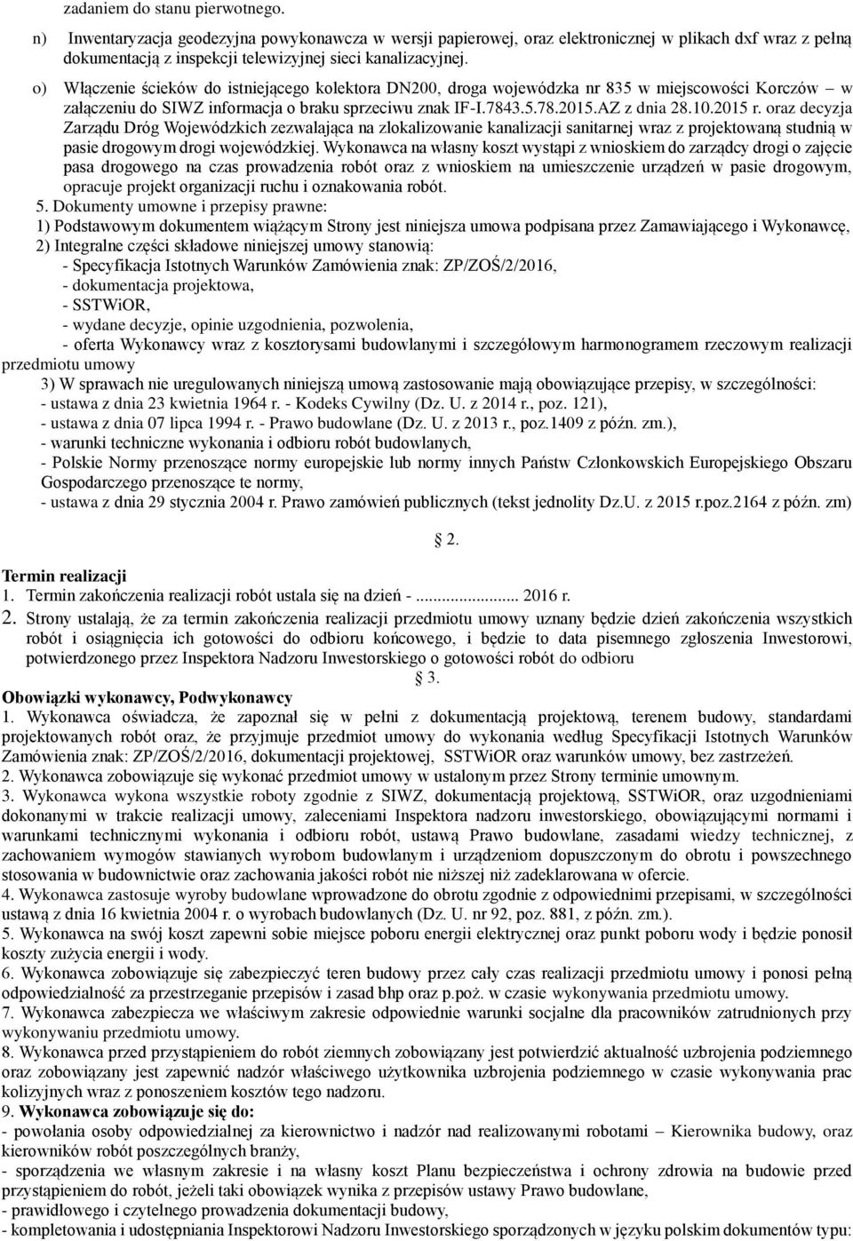 oraz decyzja Zarządu Dróg Wojewódzkich zezwalająca na zlokalizowanie kanalizacji sanitarnej wraz z projektowaną studnią w pasie drogowym drogi wojewódzkiej.