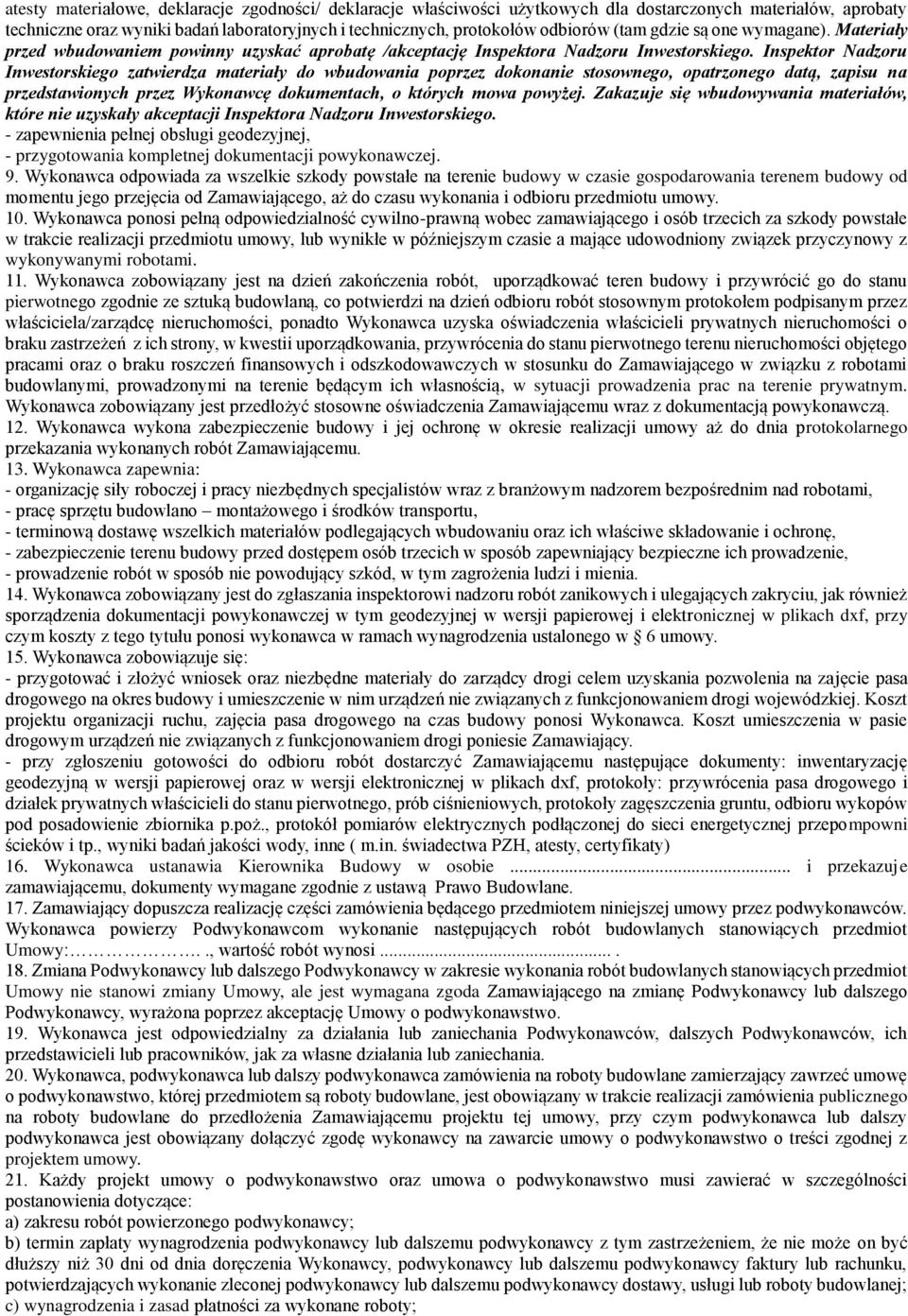 Inspektor Nadzoru Inwestorskiego zatwierdza materiały do wbudowania poprzez dokonanie stosownego, opatrzonego datą, zapisu na przedstawionych przez Wykonawcę dokumentach, o których mowa powyżej.