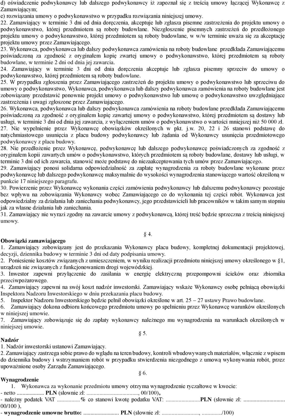Niezgłoszenie pisemnych zastrzeżeń do przedłożonego projektu umowy o podwykonawstwo, której przedmiotem są roboty budowlane, w w/w terminie uważa się za akceptację projektu umowy przez Zamawiającego.