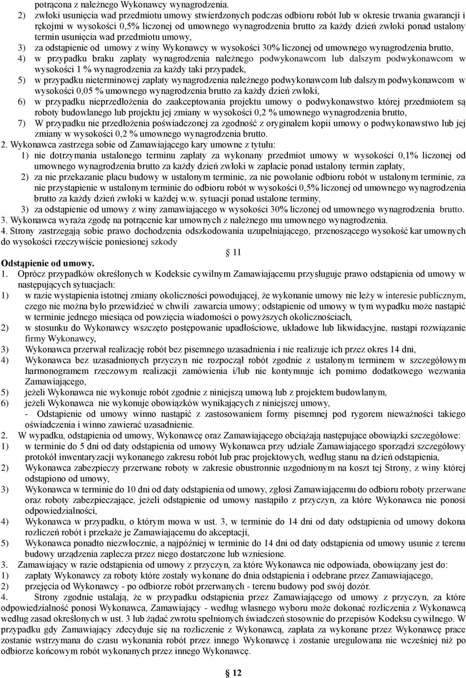 ponad ustalony termin usunięcia wad przedmiotu umowy, 3) za odstąpienie od umowy z winy Wykonawcy w wysokości 30% liczonej od umownego wynagrodzenia brutto, 4) w przypadku braku zapłaty wynagrodzenia