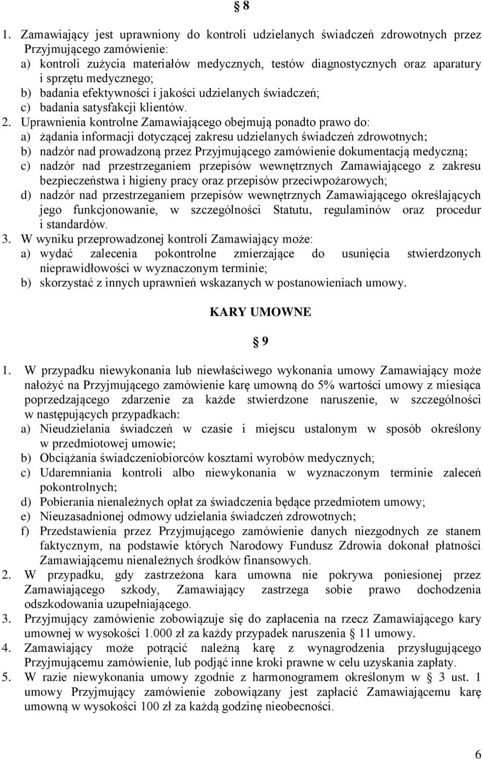 Uprawnienia kontrolne Zamawiającego obejmują ponadto prawo do: a) żądania informacji dotyczącej zakresu udzielanych świadczeń zdrowotnych; b) nadzór nad prowadzoną przez Przyjmującego zamówienie