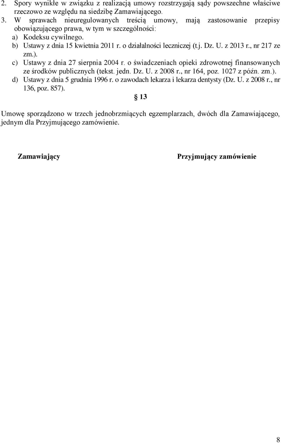 o działalności leczniczej (t.j. Dz. U. z 2013 r., nr 217 ze zm.). c) Ustawy z dnia 27 sierpnia 2004 r. o świadczeniach opieki zdrowotnej finansowanych ze środków publicznych (tekst. jedn. Dz. U. z 2008 r.