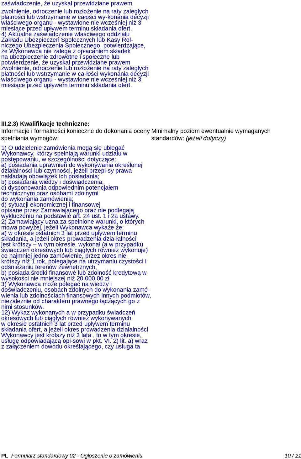 4) Aktualne zaświadczenie właściwego oddziału Zakładu Ubezpieczeń Społecznych lub Kasy Rolniczego Ubezpieczenia Społecznego, potwierdzające, że Wykonawca nie zalega z opłacaniem składek na