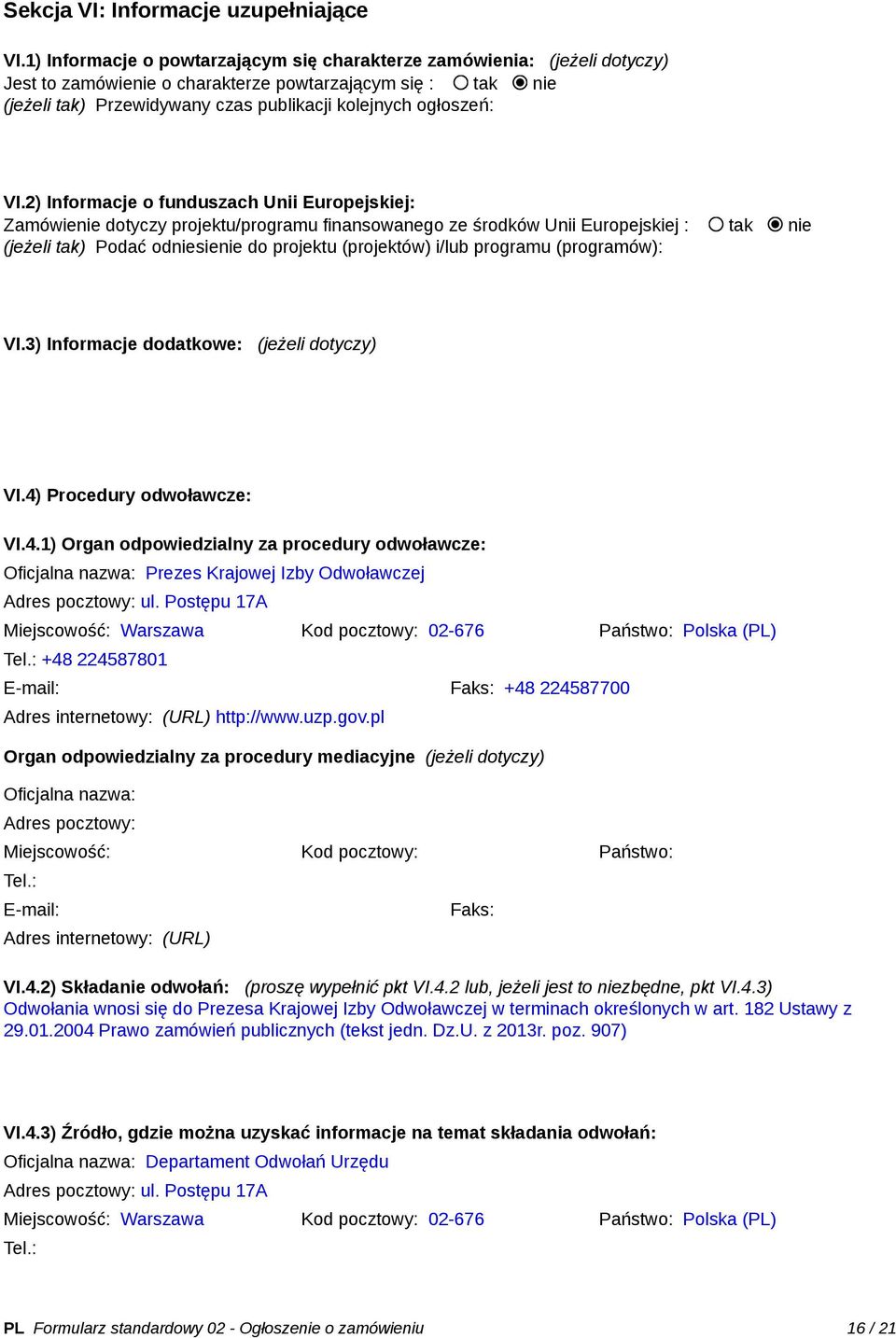 VI.2) Informacje o funduszach Unii Europejskiej: Zamówienie dotyczy projektu/programu finansowanego ze środków Unii Europejskiej : tak nie (jeżeli tak) Podać odniesienie do projektu (projektów) i/lub