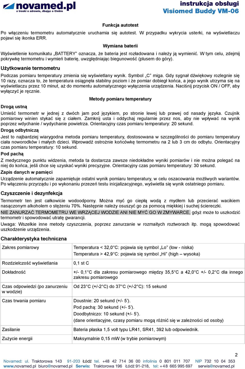 W tym celu, zdejmij pokrywkę termometru i wymień baterię, uwzględniając biegunowość (plusem do góry). Użytkowanie termometru Podczas pomiaru temperatury zmienia się wyświetlany wynik. Symbol C miga.