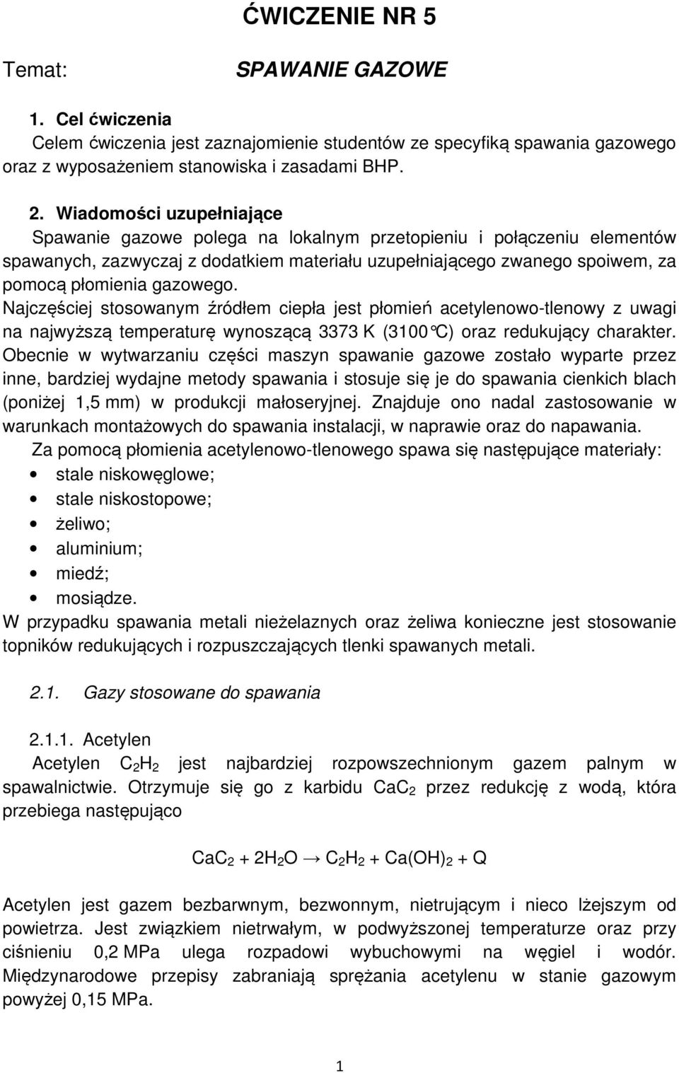 gazowego. Najczęściej stosowanym źródłem ciepła jest płomień acetylenowo-tlenowy z uwagi na najwyższą temperaturę wynoszącą 3373 K (3100 C) oraz redukujący charakter.