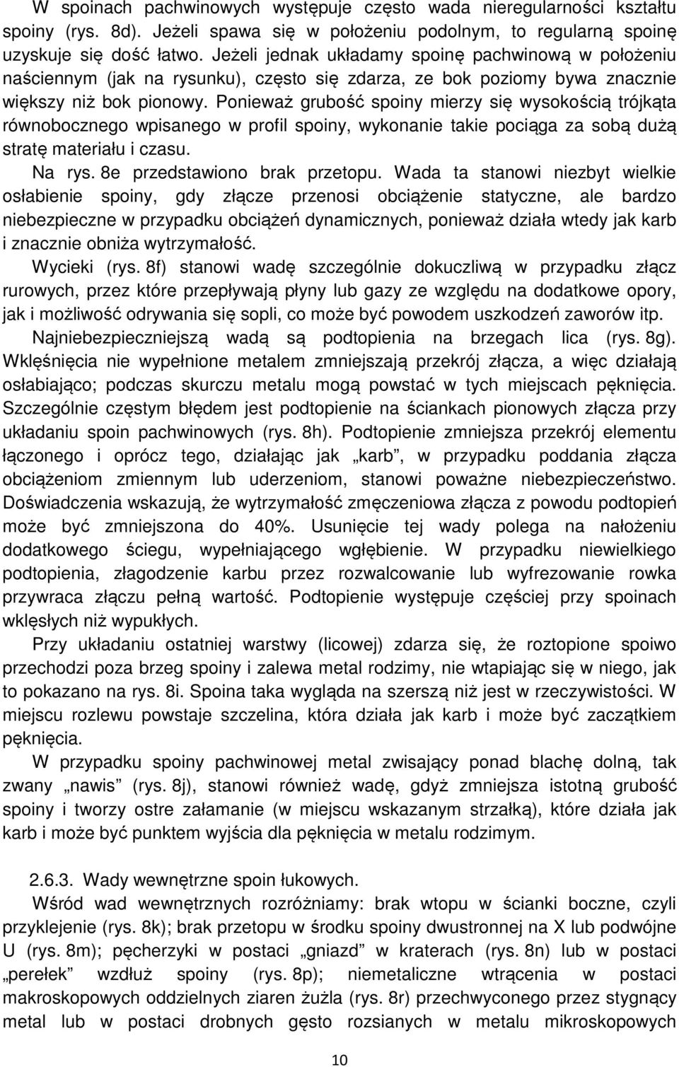 Ponieważ grubość spoiny mierzy się wysokością trójkąta równobocznego wpisanego w profil spoiny, wykonanie takie pociąga za sobą dużą stratę materiału i czasu. Na rys. 8e przedstawiono brak przetopu.