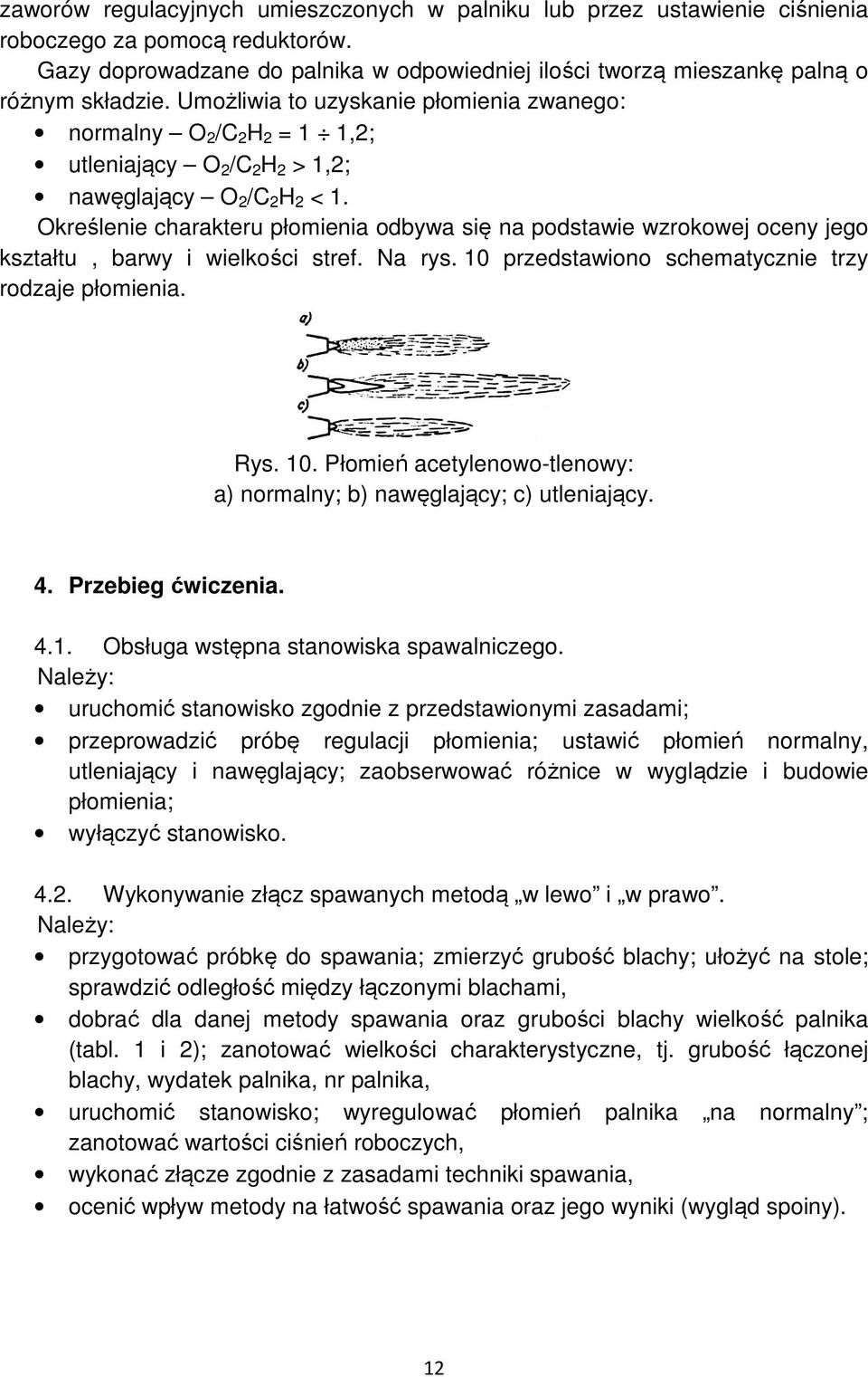 Umożliwia to uzyskanie płomienia zwanego: normalny O 2 /C 2 H 2 = 1 1,2; utleniający O 2 /C 2 H 2 > 1,2; nawęglający O 2 /C 2 H 2 < 1.