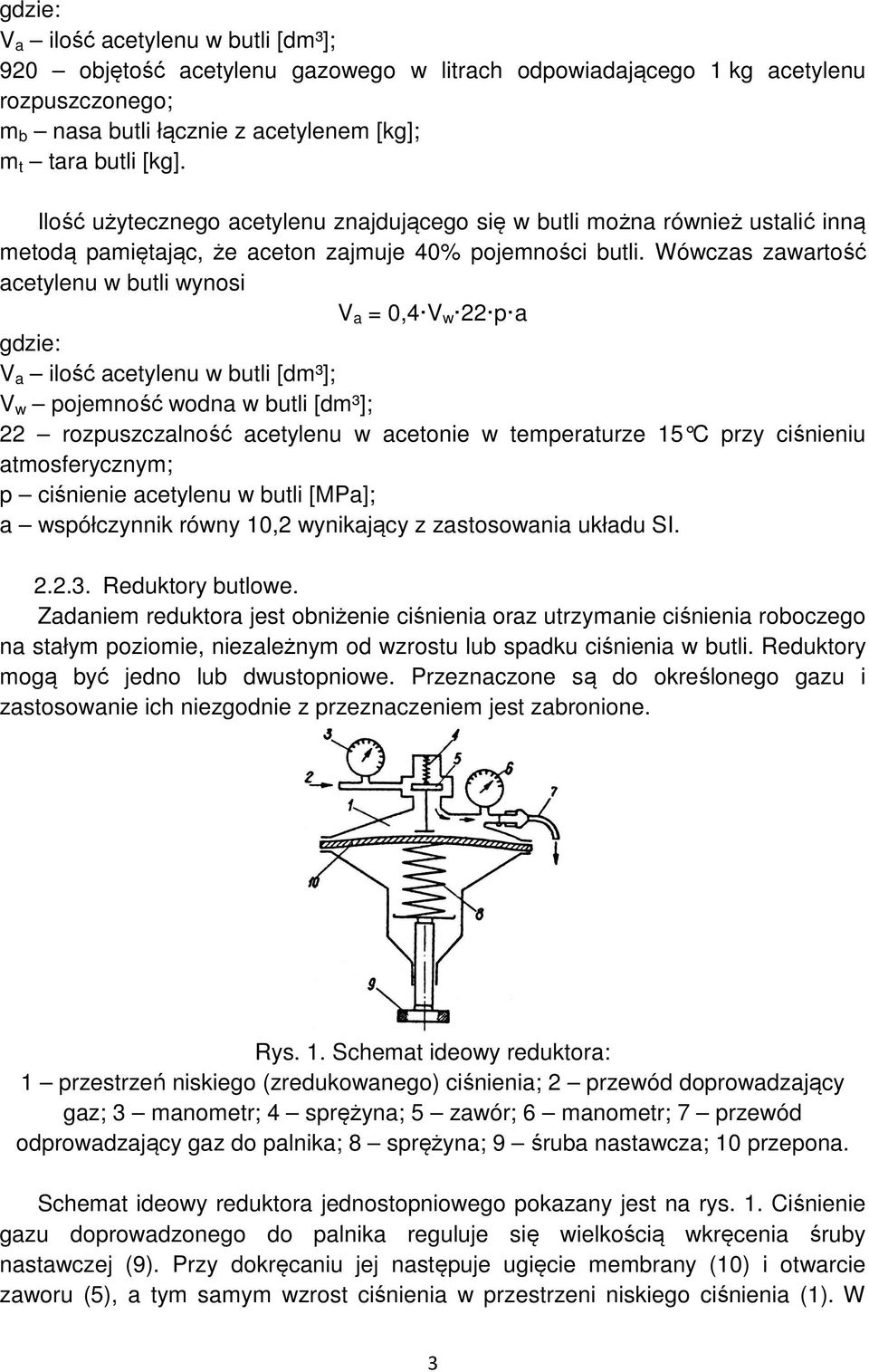 Wówczas zawartość acetylenu w butli wynosi V a = 0,4 V w 22 p a gdzie: V a ilość acetylenu w butli [dm³]; V w pojemność wodna w butli [dm³]; 22 rozpuszczalność acetylenu w acetonie w temperaturze 15
