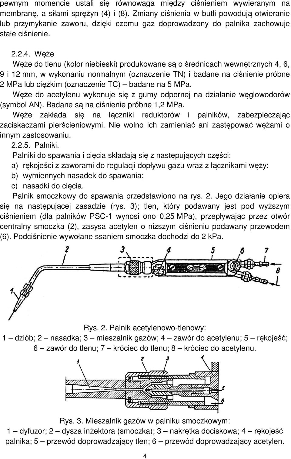 Węże Węże do tlenu (kolor niebieski) produkowane są o średnicach wewnętrznych 4, 6, 9 i 12 mm, w wykonaniu normalnym (oznaczenie TN) i badane na ciśnienie próbne 2 MPa lub ciężkim (oznaczenie TC)