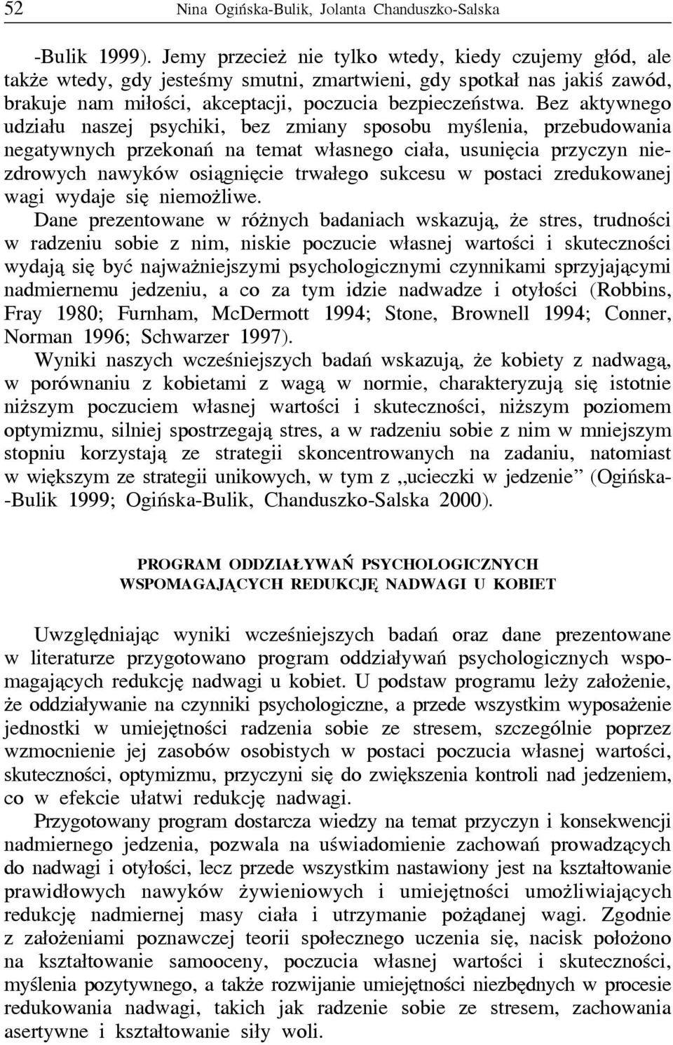 Bez aktywnego udziału naszej psychiki, bez zmiany sposobu myślenia, przebudowania negatywnych przekonań na temat własnego ciała, usunięcia przyczyn niezdrowych nawyków osiągnięcie trwałego sukcesu w