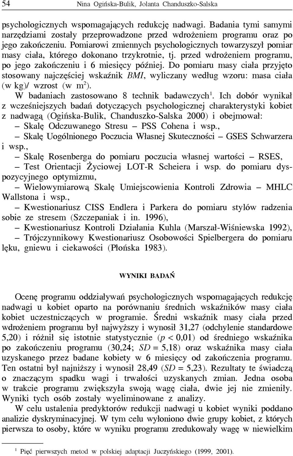 Pomiarowi zmiennych psychologicznych towarzyszył pomiar masy ciała, którego dokonano trzykrotnie, tj. przed wdrożeniem programu, po jego zakończeniu i 6 miesięcy później.