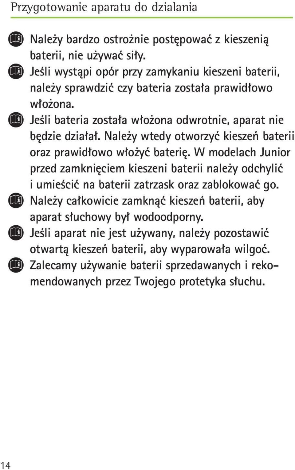Należy wtedy otworzyć kieszeń baterii oraz prawidłowo włożyć baterię.