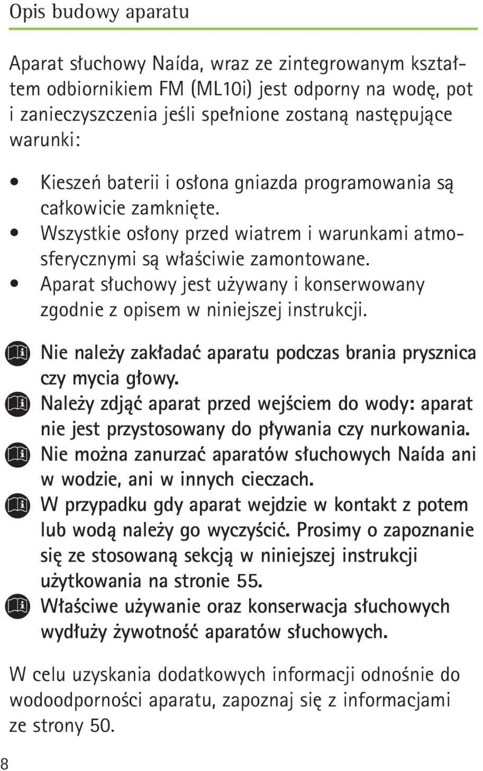 Aparat słuchowy jest używany i konserwowany zgodnie z opisem w niniejszej instrukcji. Nie należy zakładać aparatu podczas brania prysznica czy mycia głowy.