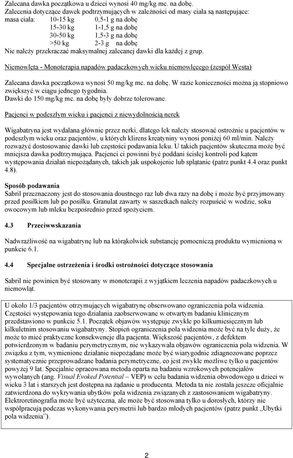 należy przekraczać maksymalnej zalecanej dawki dla każdej z grup. Niemowlęta - Monoterapia napadów padaczkowych wieku niemowlęcego (zespół Westa) Zalecana dawka początkowa wynosi 50 mg/kg mc. na dobę.