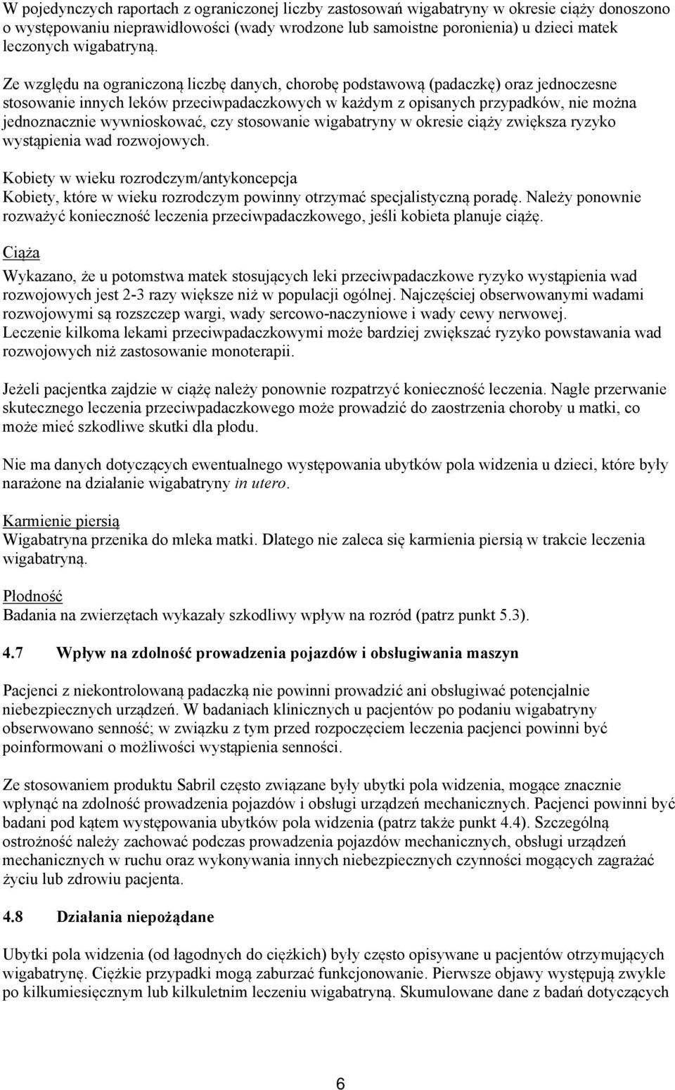 Ze względu na ograniczoną liczbę danych, chorobę podstawową (padaczkę) oraz jednoczesne stosowanie innych leków przeciwpadaczkowych w każdym z opisanych przypadków, nie można jednoznacznie