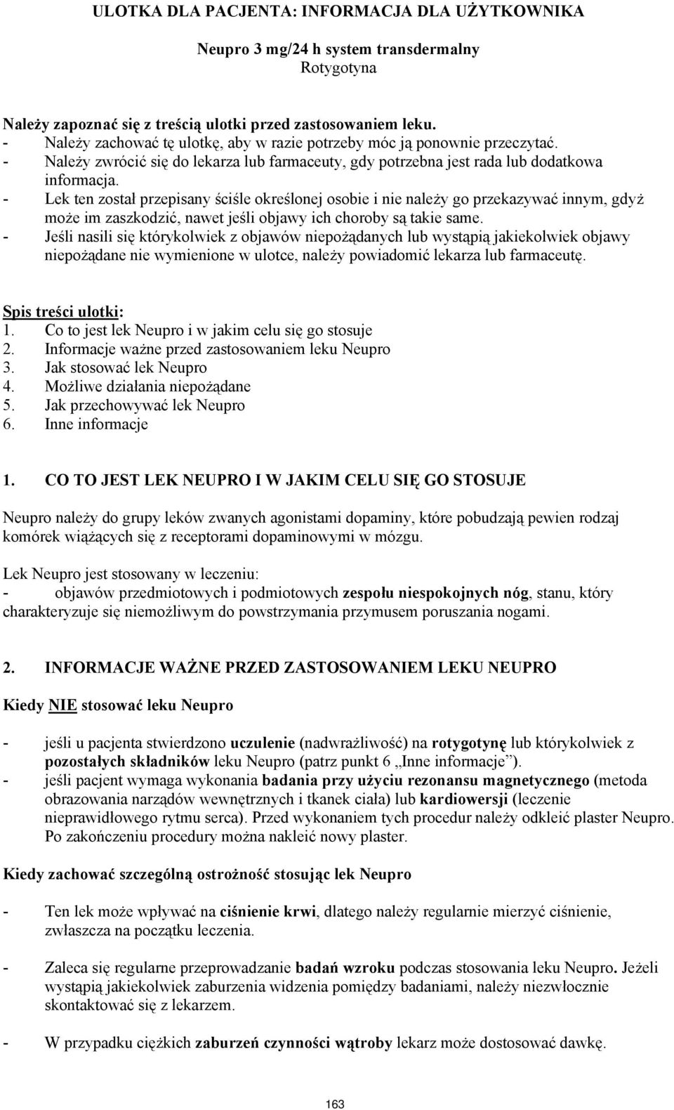 - Lek ten został przepisany ściśle określonej osobie i nie należy go przekazywać innym, gdyż może im zaszkodzić, nawet jeśli objawy ich choroby są takie same.