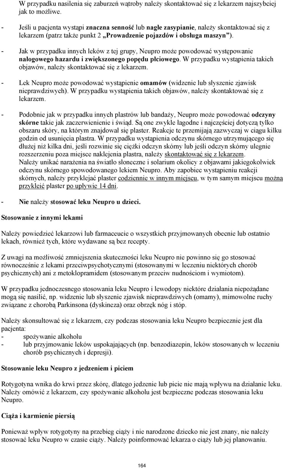 - Jak w przypadku innych leków z tej grupy, Neupro może powodować występowanie nałogowego hazardu i zwiększonego popędu płciowego.