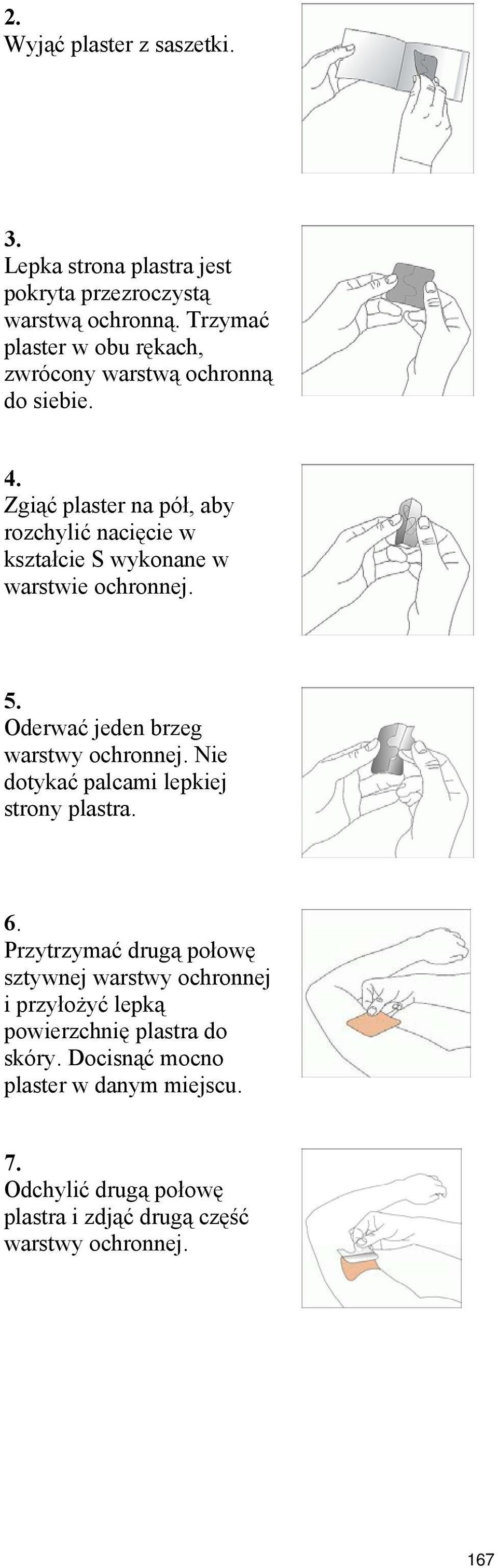 Zgiąć plaster na pół, aby rozchylić nacięcie w kształcie S wykonane w warstwie ochronnej. 5. Oderwać jeden brzeg warstwy ochronnej.