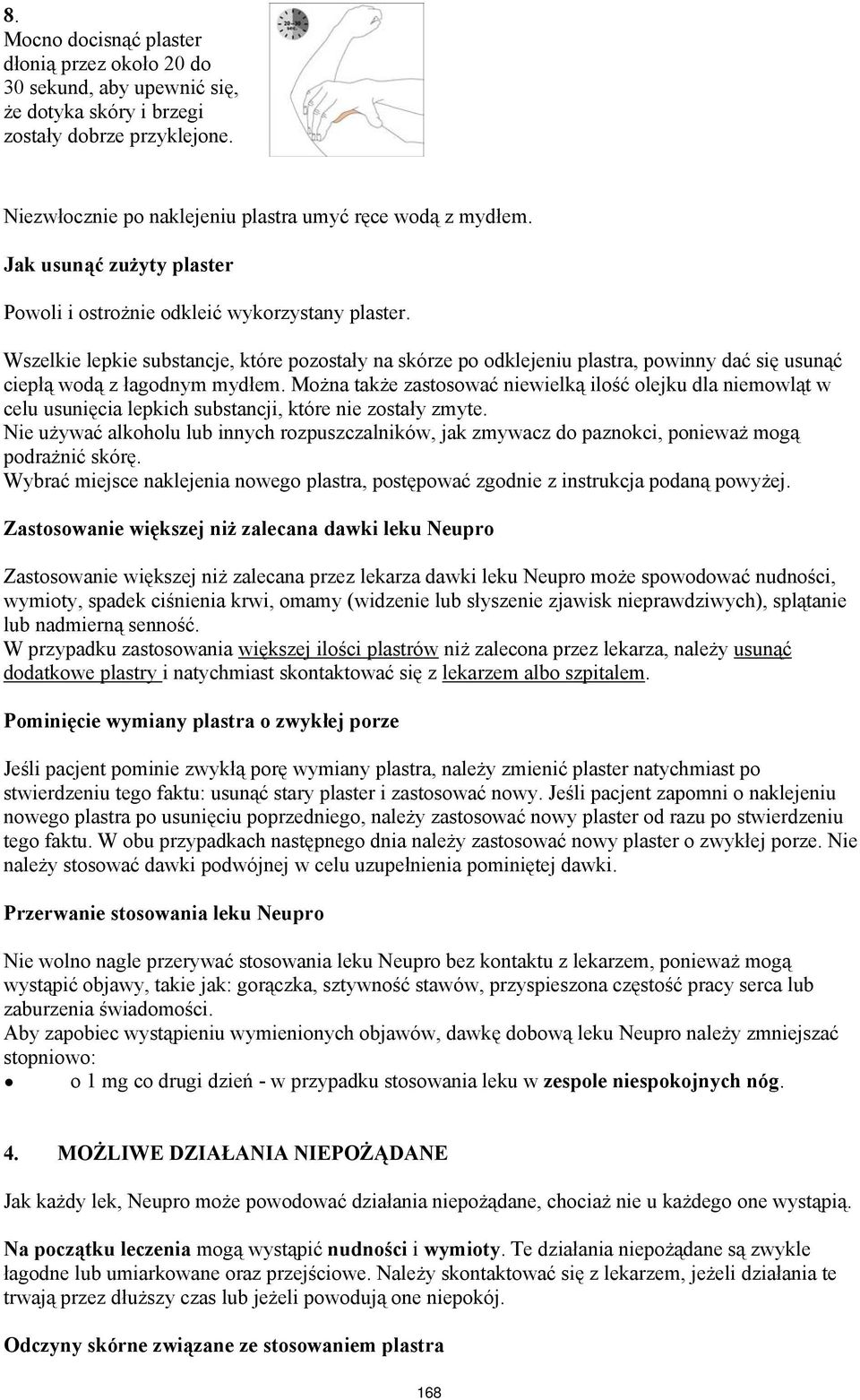 Wszelkie lepkie substancje, które pozostały na skórze po odklejeniu plastra, powinny dać się usunąć ciepłą wodą z łagodnym mydłem.