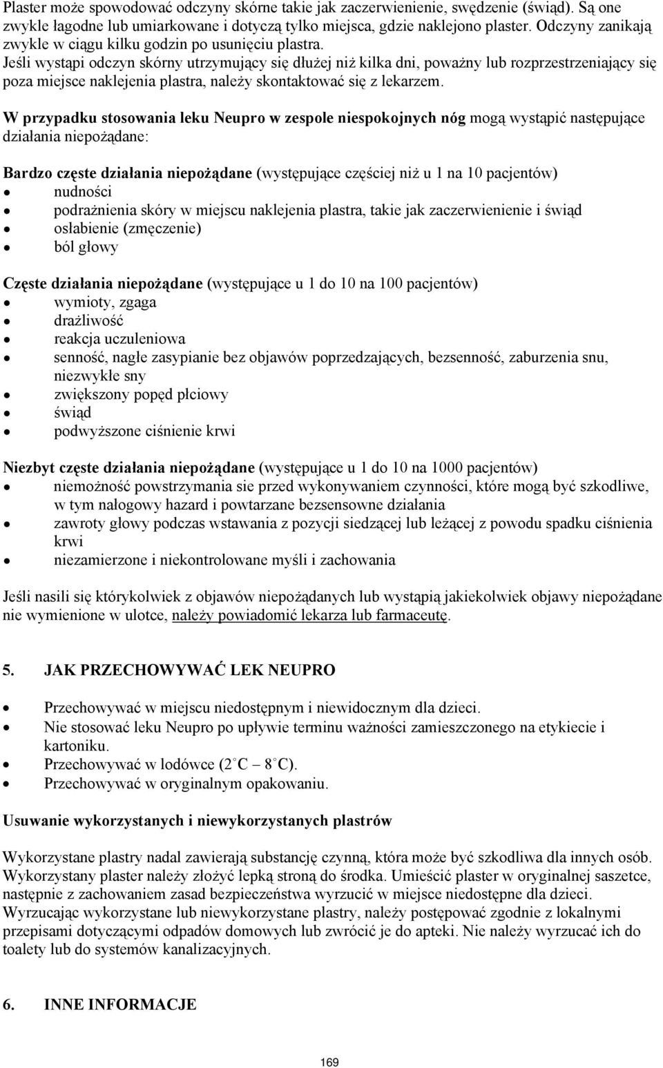 Jeśli wystąpi odczyn skórny utrzymujący się dłużej niż kilka dni, poważny lub rozprzestrzeniający się poza miejsce naklejenia plastra, należy skontaktować się z lekarzem.