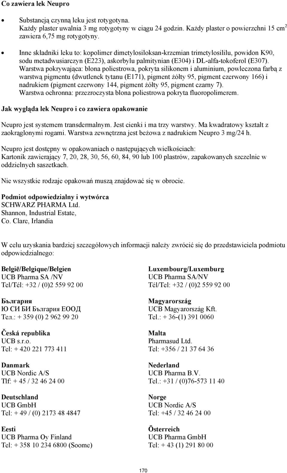 Warstwa pokrywająca: błona poliestrowa, pokryta silikonem i aluminium, powleczona farbą z warstwą pigmentu (dwutlenek tytanu (E171), pigment żółty 95, pigment czerwony 166) i nadrukiem (pigment