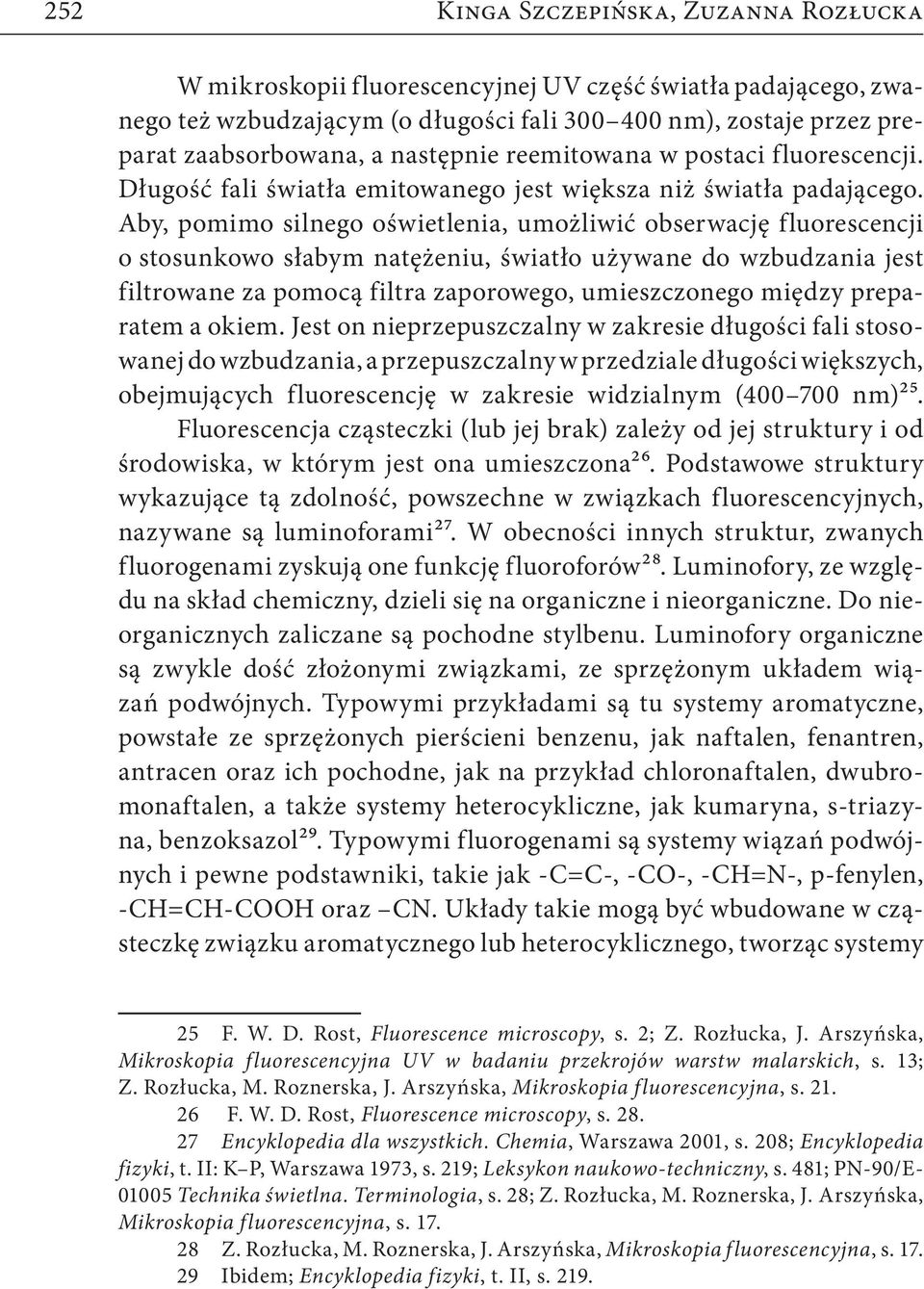Aby, pomimo silnego oświetlenia, umożliwić obserwację fluorescencji o stosunkowo słabym natężeniu, światło używane do wzbudzania jest filtrowane za pomocą filtra zaporowego, umieszczonego między