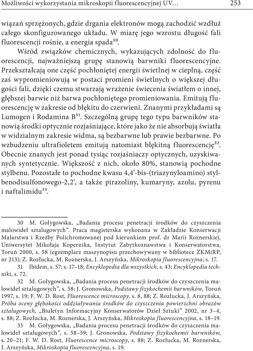 Przekształcają one część pochłoniętej energii świetlnej w cieplną, część zaś wypromieniowują w postaci promieni świetlnych o większej długości fali, dzięki czemu stwarzają wrażenie świecenia światłem
